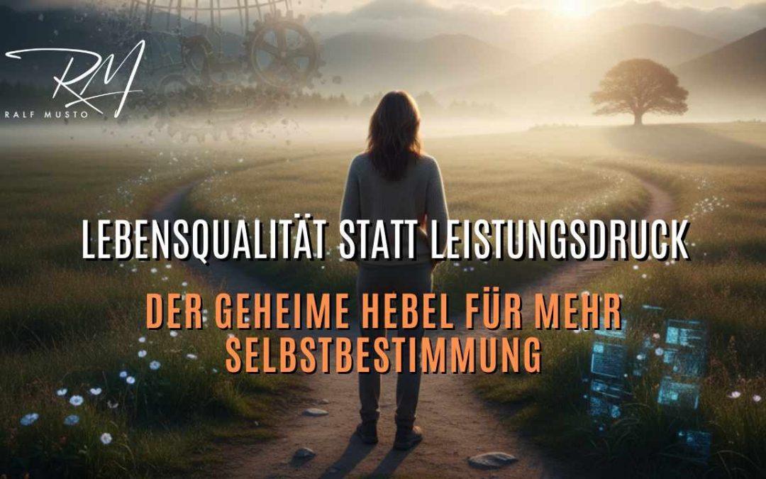 Lebensqualität statt Leistungsdruck: Der geheime Hebel für mehr Selbstbestimmung