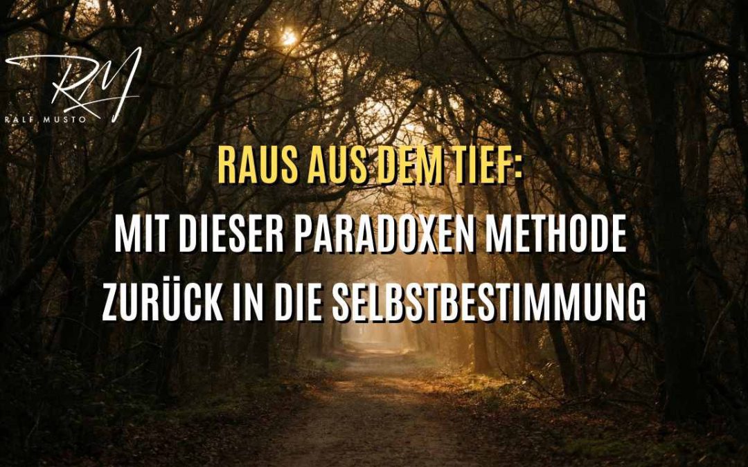 Raus aus dem Tief: Mit dieser paradoxen Methode zurück in die Selbstbestimmung